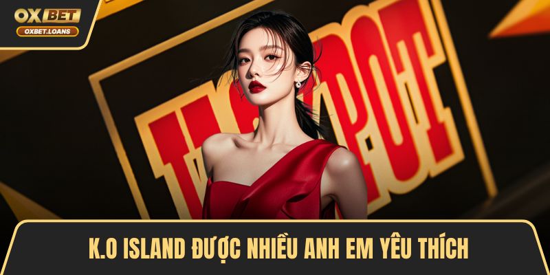 K.O Island được nhiều anh em yêu thích