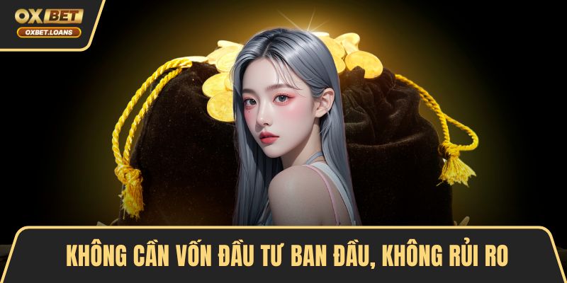 Không cần vốn đầu tư ban đầu, không rủi ro