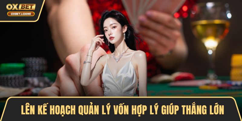 Lên kế hoạch quản lý vốn hợp lý giúp thắng lớn