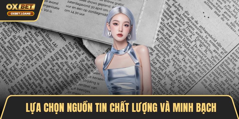 Lựa chọn nguồn tin chất lượng và minh bạch