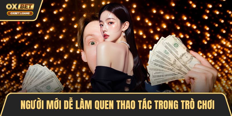 Người mới dễ làm quen thao tác trong trò chơi