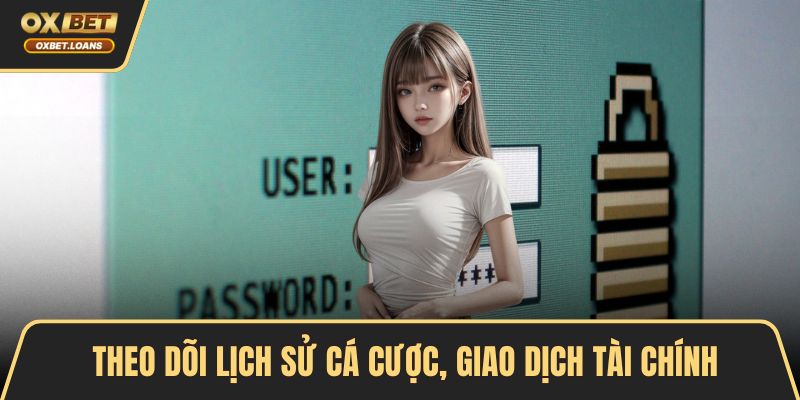 Theo dõi lịch sử cá cược, giao dịch tài chính