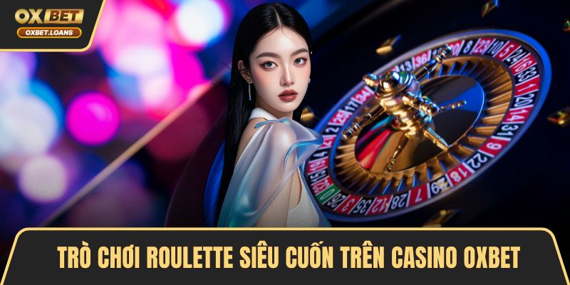 Trò chơi roulette siêu cuốn trên casino OXBET