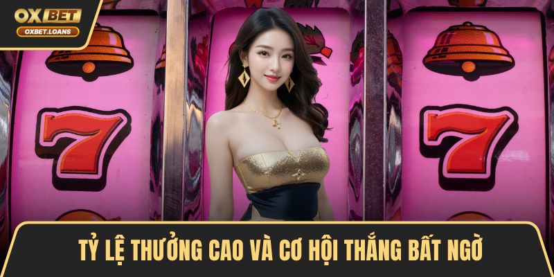 Tỷ lệ thưởng cao và cơ hội thắng bất ngờ