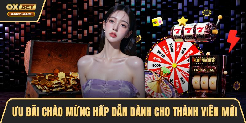 Ưu đãi chào mừng hấp dẫn dành cho thành viên mới